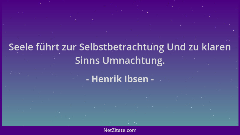 Henrik Ibsen - Seele führt zur Selbstbetrachtung Und zu klaren Sinns Umnachtung....