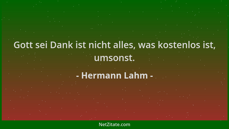 Hermann Lahm - Gott sei Dank ist nicht alles, was kostenlos ist, umsonst....