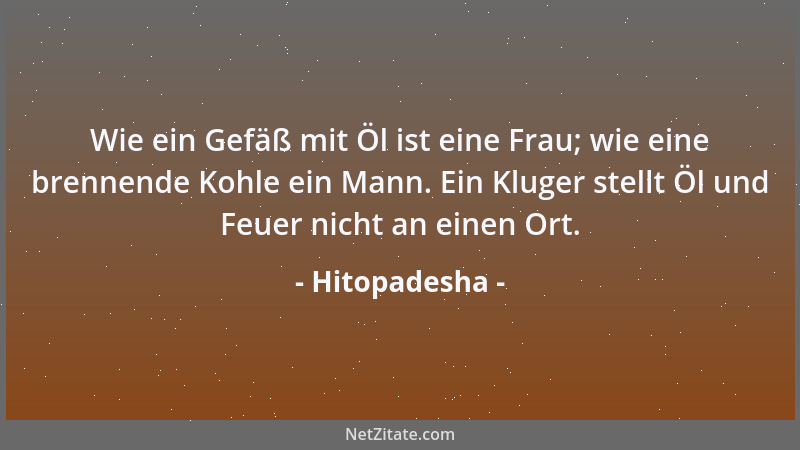 Hitopadesha - Wie ein Gefäß mit Öl ist eine Frau; wie eine brennende Kohle ein Mann. Ein Kluger stellt Öl und Feuer nicht a...