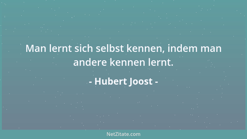 Hubert Joost - Man lernt sich selbst kennen, indem man andere kennen lernt....