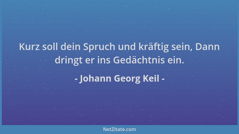 Johann Georg Keil - Kurz soll dein Spruch und kräftig sein, Dann dringt er ins Gedächtnis ein....