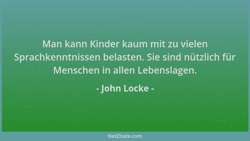 John Locke - Man kann Kinder kaum mit zu vielen Sprachkenntnissen belasten. Sie sind nützlich für Menschen in allen Lebensl...
