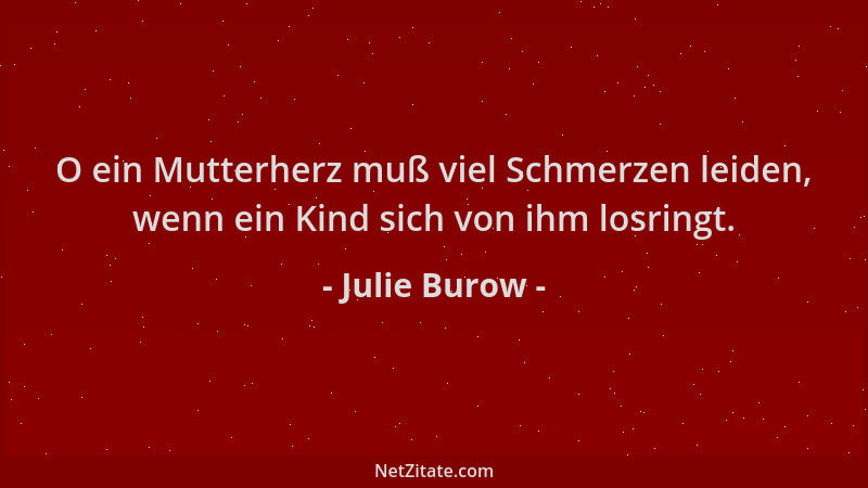 Julie Burow - O ein Mutterherz muß viel Schmerzen leiden, wenn ein Kind sich von ihm losringt....