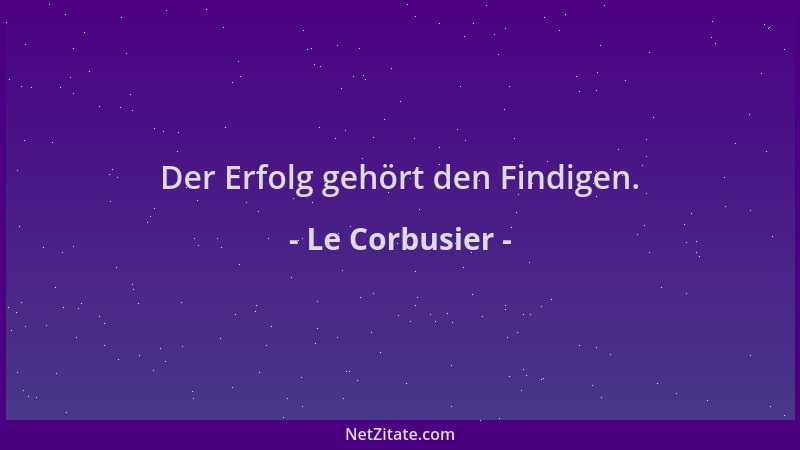 Le Corbusier - Der Erfolg gehört den Findigen....