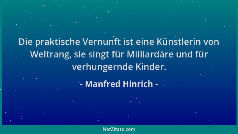 Manfred Hinrich - Die praktische Vernunft ist eine Künstlerin von Weltrang, sie singt für Milliardäre und für verhungernde...