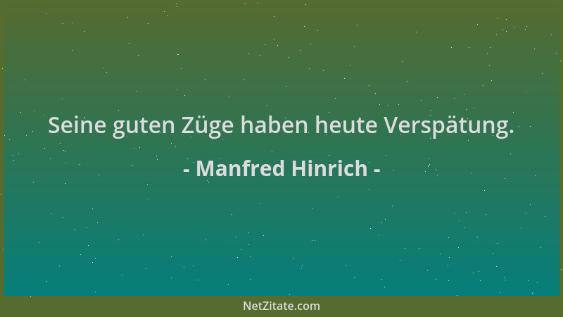Manfred Hinrich - Seine guten Züge haben heute Verspätung....