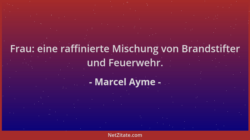 Marcel Ayme - Frau: eine raffinierte Mischung von Brandstifter und Feuerwehr....