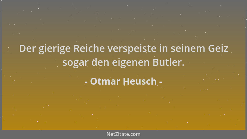 Otmar Heusch - Der gierige Reiche verspeiste in seinem Geiz sogar den eigenen Butler....