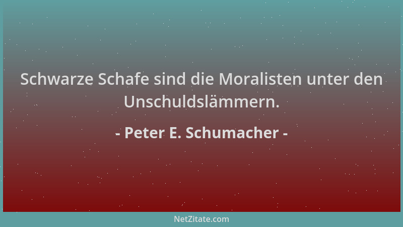 Peter E. Schumacher - Schwarze Schafe sind die Moralisten unter den Unschuldslämmern....