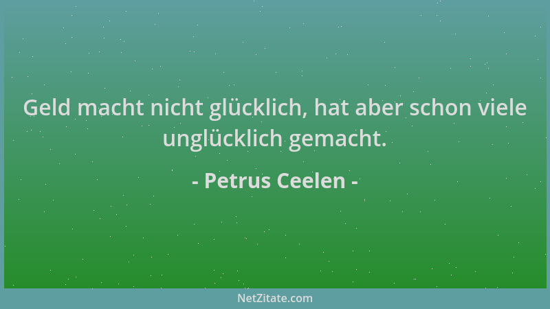 Petrus Ceelen - Geld macht nicht glücklich, hat aber schon viele unglücklich gemacht....