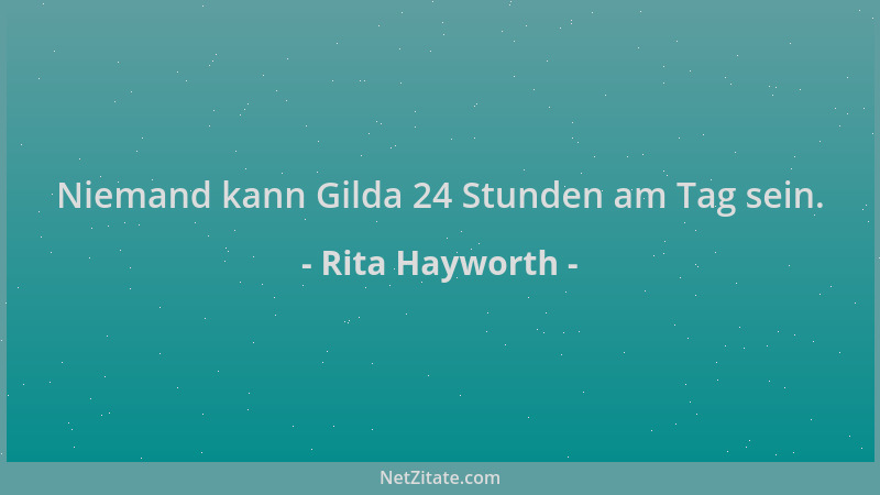 Rita Hayworth - Niemand kann Gilda 24 Stunden am Tag sein....