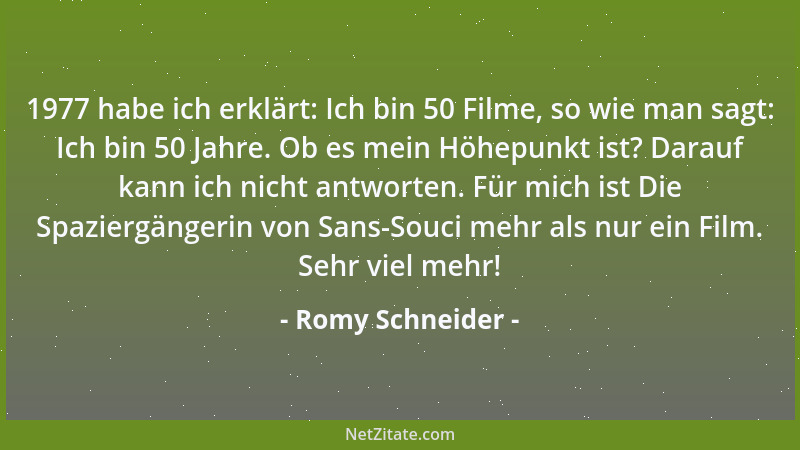 Romy Schneider - 1977 habe ich erklärt: Ich bin 50 Filme, so wie man sagt: Ich bin 50 Jahre. Ob es mein Höhepunkt ist? Dara...