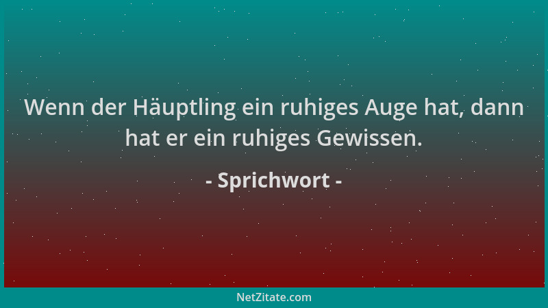 Sprichwort - Wenn der Häuptling ein ruhiges Auge hat, dann hat er ein ruhiges Gewissen....