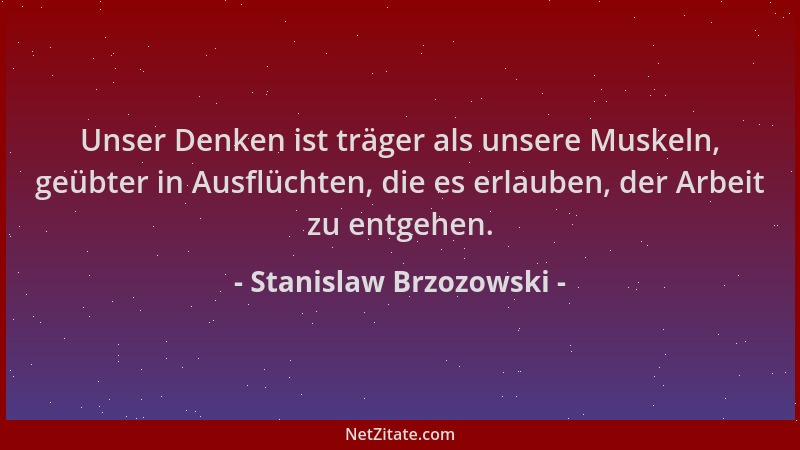 Stanislaw Brzozowski - Unser Denken ist träger als unsere Muskeln, geübter in Ausflüchten, die es erlauben, der Arbeit zu e...