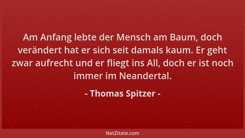 Thomas Spitzer - Am Anfang lebte der Mensch am Baum, doch verändert hat er sich seit damals kaum. Er geht zwar aufrecht und...