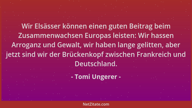 Tomi Ungerer - Wir Elsässer können einen guten Beitrag beim Zusammenwachsen Europas leisten: Wir hassen Arroganz und Gewalt...