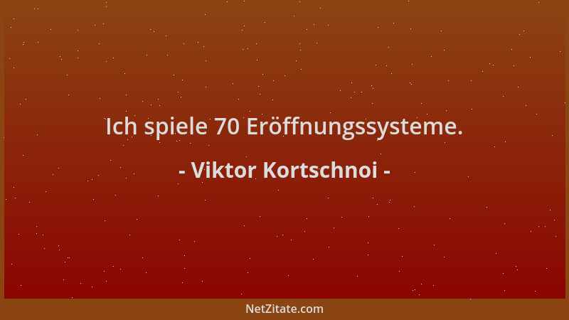 Viktor Kortschnoi - Ich spiele 70 Eröffnungssysteme....