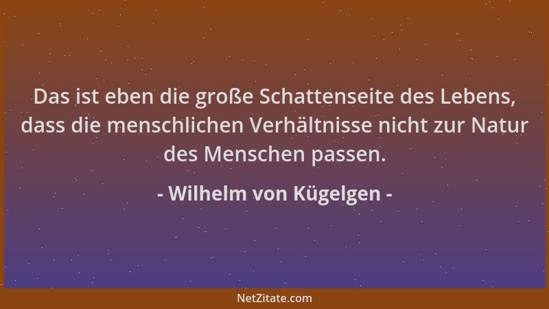 Wilhelm von Kügelgen - Das ist eben die große Schattenseite des Lebens, dass die menschlichen Verhältnisse nicht zur Natur...