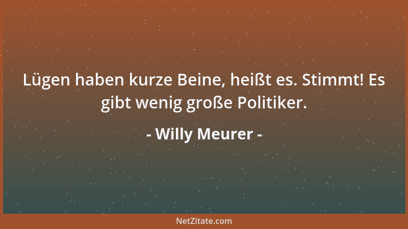 Willy Meurer - Lügen haben kurze Beine, heißt es. Stimmt! Es gibt wenig große Politiker....
