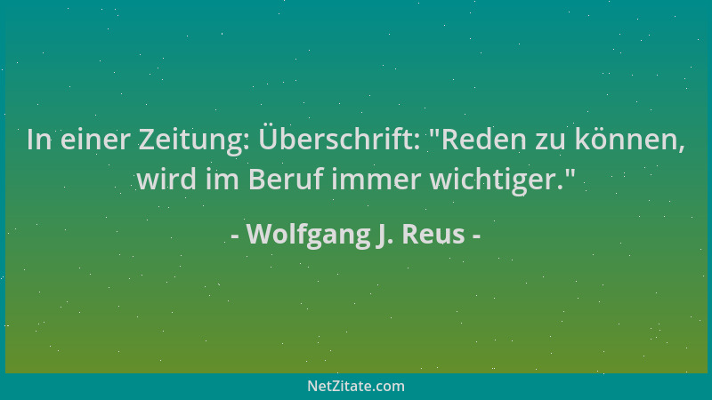 Wolfgang J. Reus - In einer Zeitung: Überschrift:  "Reden zu können, wird im Beruf immer wichtiger. "...