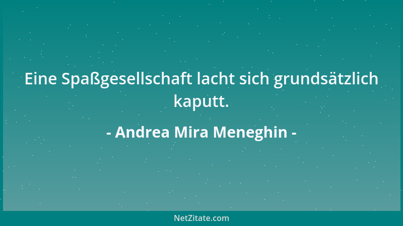 Andrea Mira Meneghin - Eine Spaßgesellschaft lacht sich grundsätzlich kaputt....