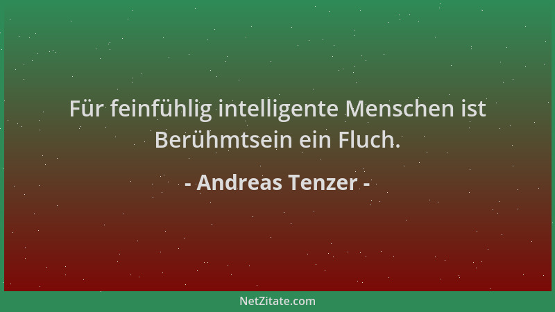 Andreas Tenzer - Für feinfühlig intelligente Menschen ist Berühmtsein ein Fluch....