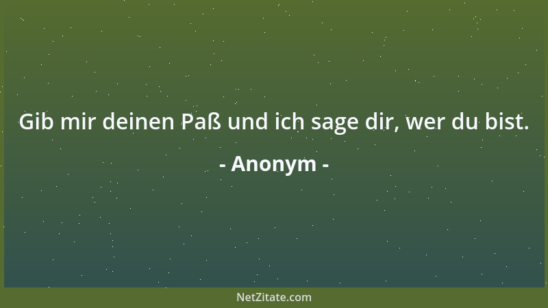 Anonym - Gib mir deinen Paß und ich sage dir, wer du bist....