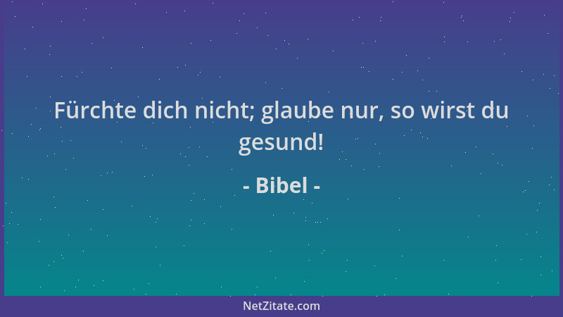Bibel - Fürchte dich nicht; glaube nur, so wirst du gesund!...