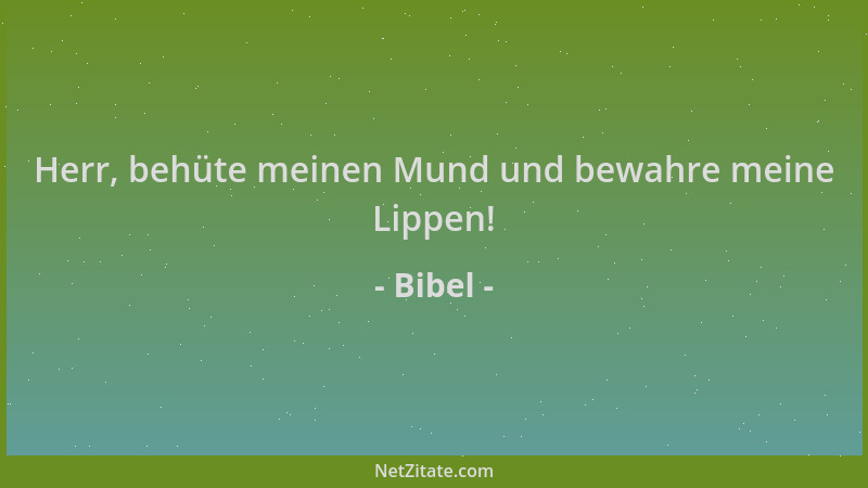 Bibel - Herr, behüte meinen Mund und bewahre meine Lippen!...