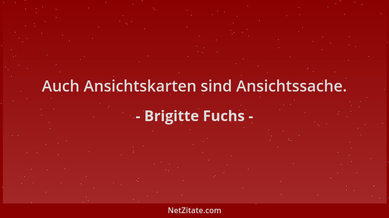 Brigitte Fuchs - Auch Ansichtskarten sind Ansichtssache....