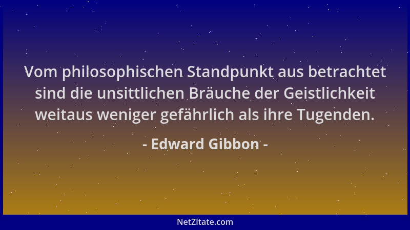 Edward Gibbon - Vom philosophischen Standpunkt aus betrachtet sind die unsittlichen Bräuche der Geistlichkeit weitaus wenig...