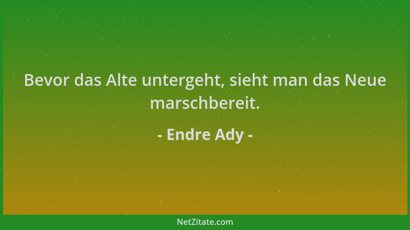 Endre Ady - Bevor das Alte untergeht, sieht man das Neue marschbereit....