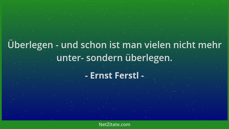 Ernst Ferstl - Überlegen - und schon ist man vielen nicht mehr unter- sondern überlegen....