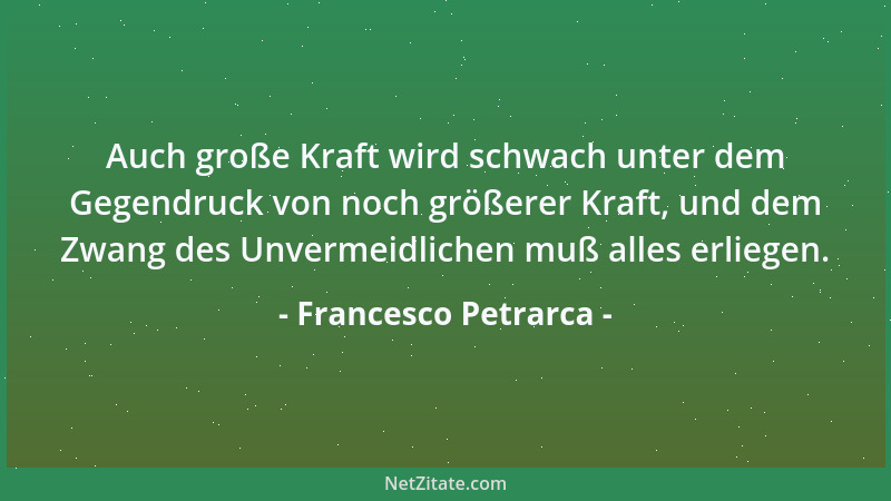 Francesco Petrarca - Weil es unmöglich ist, äußerlich der zu sein, der du möchtest, werde innerlich zu dem, der du sein sol...