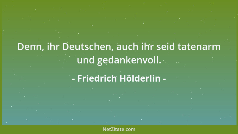 Friedrich Hölderlin - Wer das Tiefste gedacht, liebt das Lebendigste, Hohe Tugend versteht, wer in die Welt geblickt. Und e...