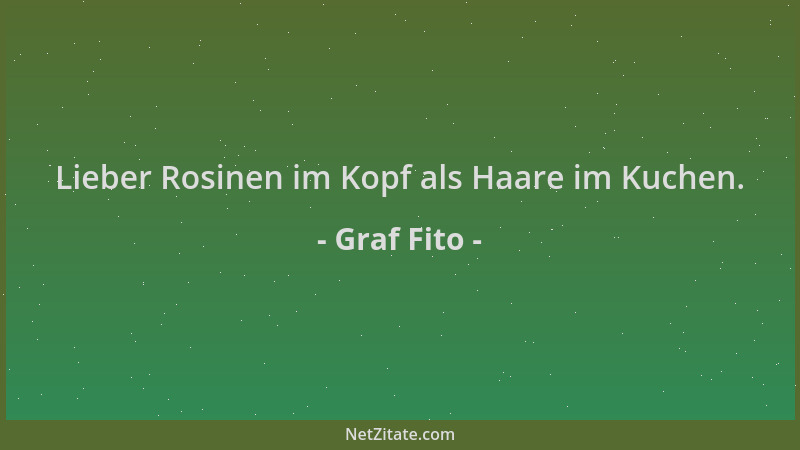 Graf Fito - Lieber Rosinen im Kopf als Haare im Kuchen....