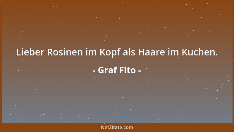 Graf Fito - Lieber Rosinen im Kopf als Haare im Kuchen....