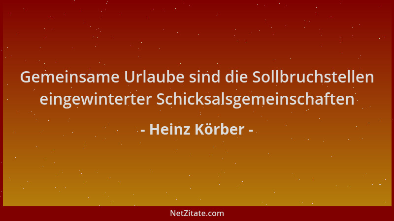 Heinz Körber - Gemeinsame Urlaube sind die Sollbruchstellen eingewinterter Schicksalsgemeinschaften...