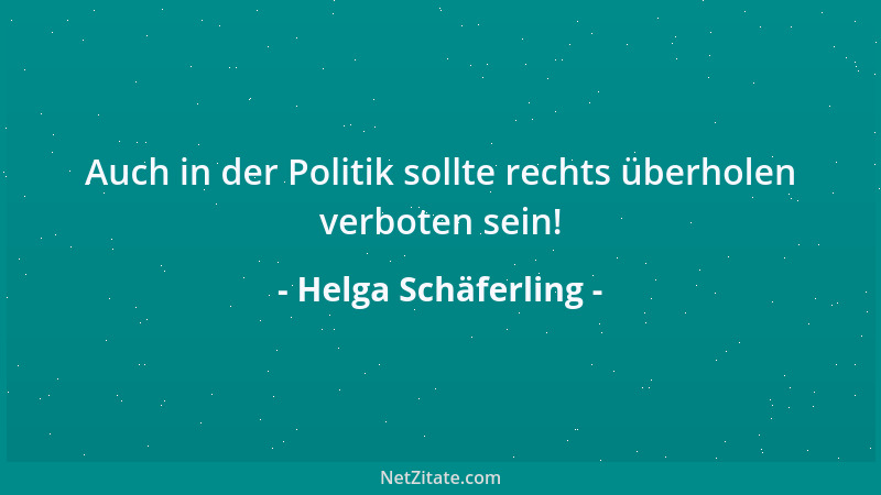 Helga Schäferling - Auch in der Politik sollte rechts überholen verboten sein!...