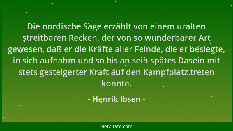 Henrik Ibsen - Die nordische Sage erzählt von einem uralten streitbaren Recken, der von so wunderbarer Art gewesen, daß er...