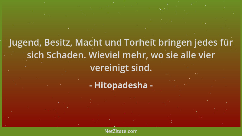 Hitopadesha - Jugend, Besitz, Macht und Torheit bringen jedes für sich Schaden. Wieviel mehr, wo sie alle vier vereinigt si...