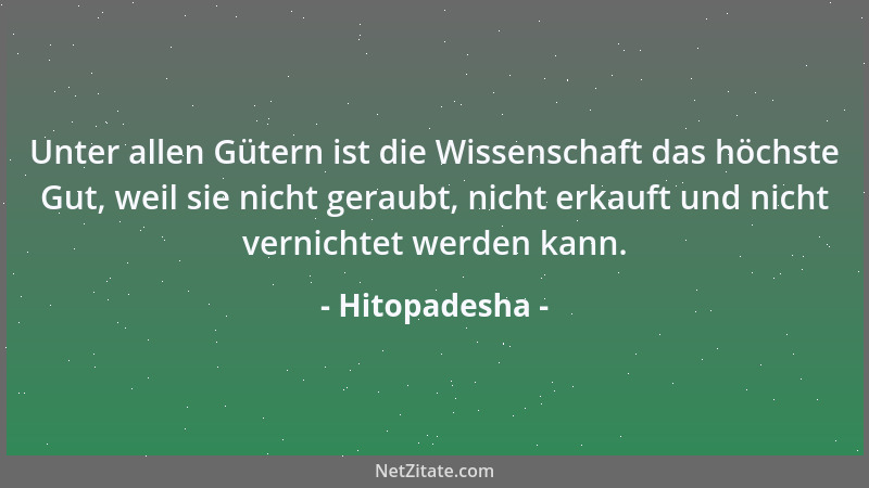 Hitopadesha - Unter allen Gütern ist die Wissenschaft das höchste Gut, weil sie nicht geraubt, nicht erkauft und nicht vern...