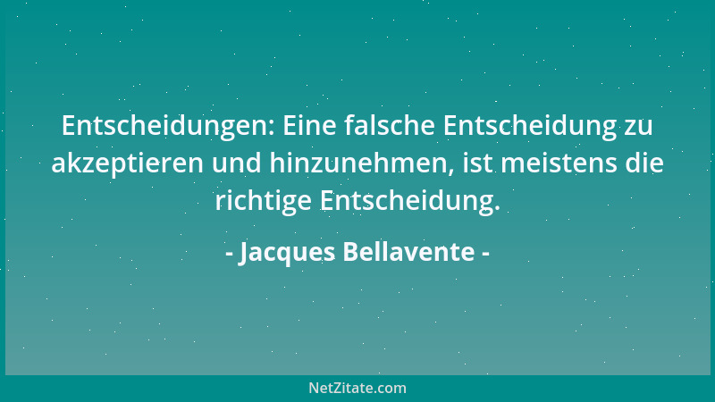 Jacques Bellavente - Entscheidungen: Eine falsche Entscheidung zu akzeptieren und hinzunehmen, ist meistens die richtige En...