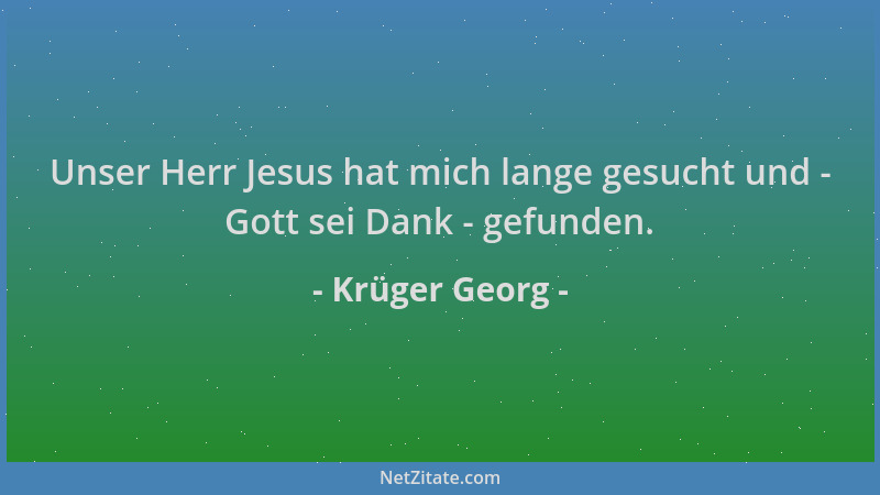 Krüger Georg - Unser Herr Jesus hat mich lange gesucht und - Gott sei Dank - gefunden....