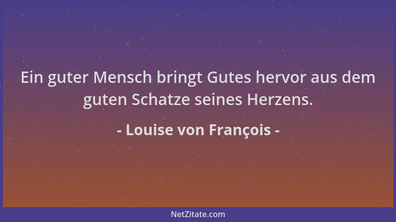 Louise von François - Ein guter Mensch bringt Gutes hervor aus dem guten Schatze seines Herzens....