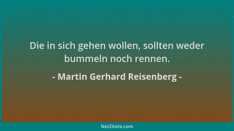 Martin Gerhard Reisenberg - Die in sich gehen wollen, sollten weder bummeln noch rennen....