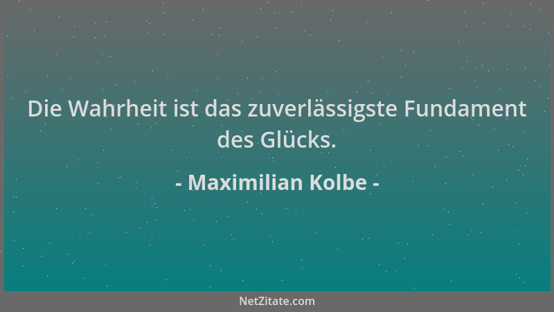 Maximilian Kolbe - Die Wahrheit ist das zuverlässigste Fundament des Glücks....
