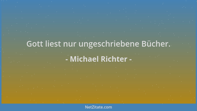 Michael Richter - Gott liest nur ungeschriebene Bücher....