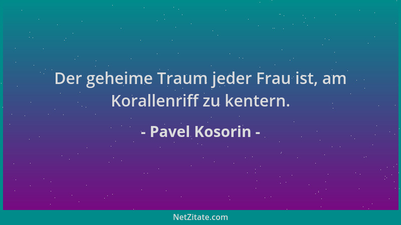 Pavel Kosorin - Der geheime Traum jeder Frau ist, am Korallenriff zu kentern....