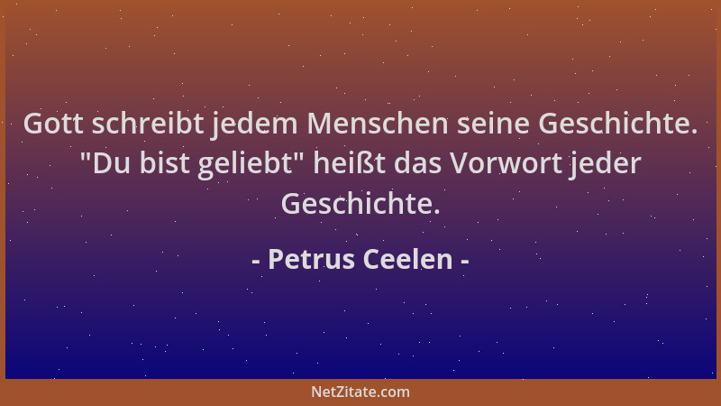 Petrus Ceelen - Gott schreibt jedem Menschen seine Geschichte.  "Du bist geliebt " heißt das Vorwort jeder Geschichte....